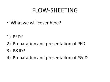 FLOW-SHEETING What we will cover here? PFD?