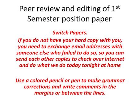 Peer review and editing of 1 st Semester position paper Switch Papers. If you do not have your hard copy with you, you need to exchange email addresses.