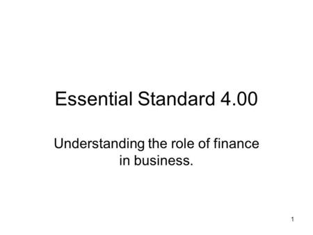 Essential Standard 4.00 Understanding the role of finance in business. 1.