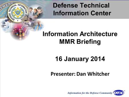 Information Architecture MMR Briefing 16 January 2014 Presenter: Dan Whitcher.