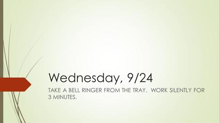 Wednesday, 9/24 TAKE A BELL RINGER FROM THE TRAY. WORK SILENTLY FOR 3 MINUTES.