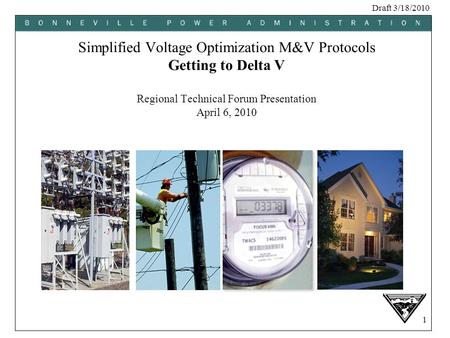 Draft 3/18/2010 1 Simplified Voltage Optimization M&V Protocols Getting to Delta V Regional Technical Forum Presentation April 6, 2010.