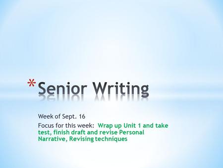 Week of Sept. 16 Focus for this week: Wrap up Unit 1 and take test, finish draft and revise Personal Narrative, Revising techniques.