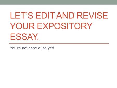 Let’s edit and revise your expository essay.