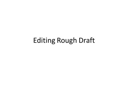 Editing Rough Draft. Things to watch out for in final paper No contractions – Don’t  do not, can’t  cannot, won’t  would not Affect (verb) versus Effect.