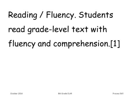 Process Skill Reading / Fluency. Students read grade-level text with fluency and comprehension.[1] October 20148th Grade ELAR.