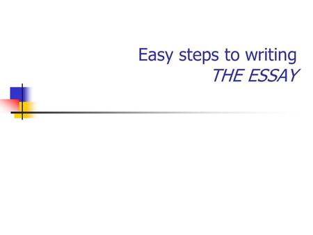 Easy steps to writing THE ESSAY. Writing an essay means: Creating ideas from information Creating arguments from ideas Creating academic discourse to.
