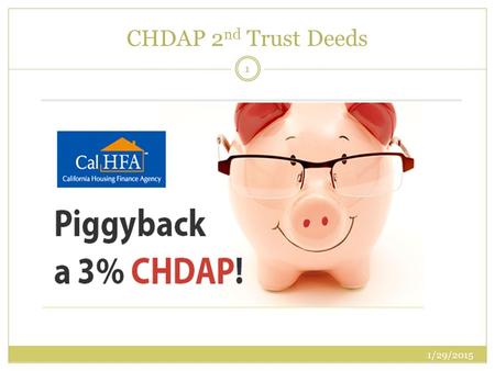 CHDAP 2 nd Trust Deeds 1/29/2015 1. FHA 1 st TD at 96.5% Combine with a CHDAP 3% 2 nd TD This program can only be done with an FHA – 30 year fixed. No.