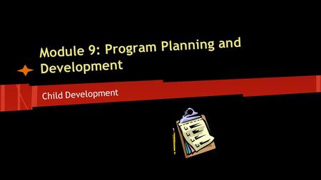Module 9: Program Planning and Development Child Development.