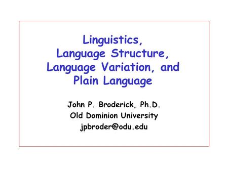 Linguistics, Language Structure, Language Variation, and Plain Language John P. Broderick, Ph.D. Old Dominion University