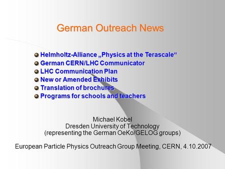 German Outreach News Michael Kobel Dresden University of Technology (representing the German OeKo/GELOG groups) European Particle Physics Outreach Group.