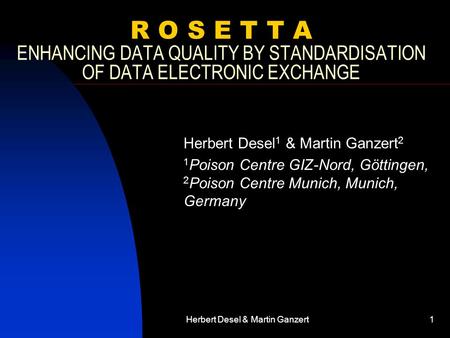 Herbert Desel & Martin Ganzert1 R O S E T T A ENHANCING DATA QUALITY BY STANDARDISATION OF DATA ELECTRONIC EXCHANGE Herbert Desel 1 & Martin Ganzert 2.