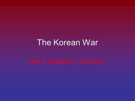 The Korean War Unit 6, Chapter 31, Section 1. Post WWII Korea was controlled by Japan After the war, the Soviet Union and the United States agree to divide.