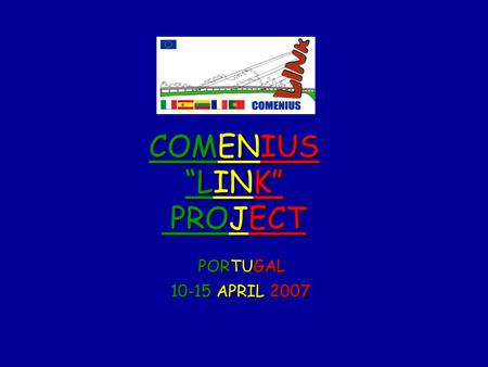 COMENIUS “LINK” PROJECT PORTUGAL PORTUGAL 10-15 APRIL 2007 10-15 APRIL 2007.