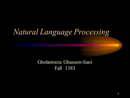 1 Natural Language Processing Gholamreza Ghassem-Sani Fall 1383.