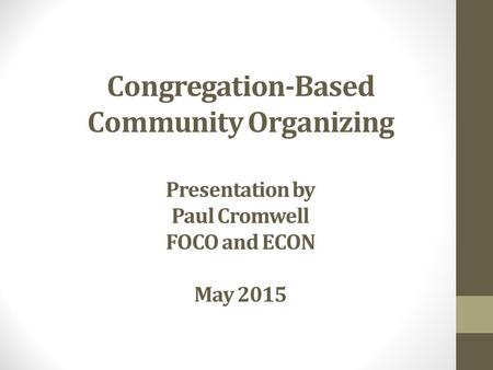 Congregation-Based Community Organizing Presentation by Paul Cromwell FOCO and ECON May 2015.