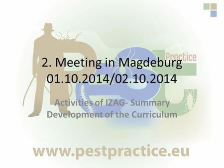 2. Meeting in Magdeburg 01.10.2014/02.10.2014 Activities of IZAG- Summary Development of the Curriculum.