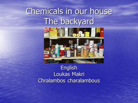 Chemicals in our house The backyard English Loukas Makri Chralambos charalambous.