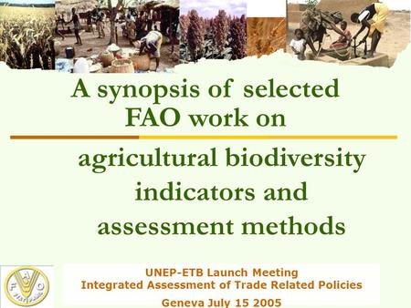 UNEP-ETB Launch Meeting Integrated Assessment of Trade Related Policies Geneva July 15 2005 agricultural biodiversity indicators and assessment methods.