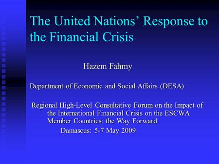 The United Nations’ Response to the Financial Crisis Hazem Fahmy Hazem Fahmy Department of Economic and Social Affairs (DESA) Department of Economic and.