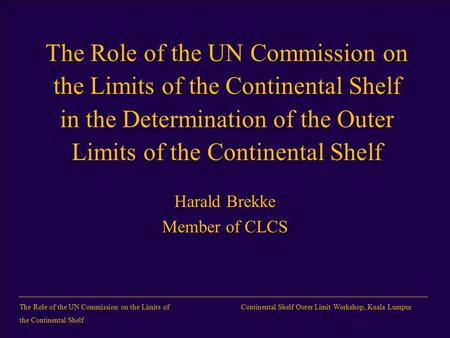TheRrole of the UN Commission on the Limits of the Continental Shelf Continental Shelf Outer Limit Workshop, Kuala Lumpur The Role of the UN Commission.