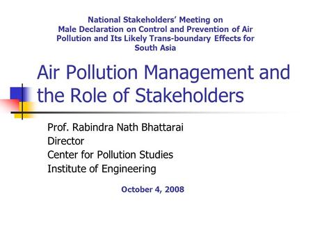 Air Pollution Management and the Role of Stakeholders Prof. Rabindra Nath Bhattarai Director Center for Pollution Studies Institute of Engineering National.