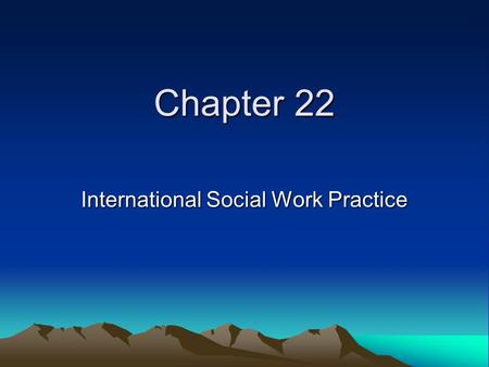 Chapter 22 International Social Work Practice. INTERNATIONAL SOCIAL WELFARE Social Work with Refugees: A Growing International Crisis: (www.unhcr.ch)www.unhcr.ch.