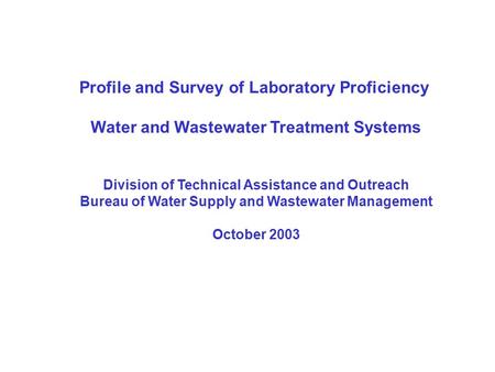 Profile and Survey of Laboratory Proficiency Water and Wastewater Treatment Systems Division of Technical Assistance and Outreach Bureau of Water Supply.