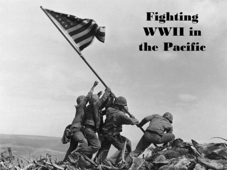 ■ Essential Question: – What role did the United States play in fighting in the Pacific during World War II? ■ CPUSH Agenda for Unit 11.5: – Clicker Questions.