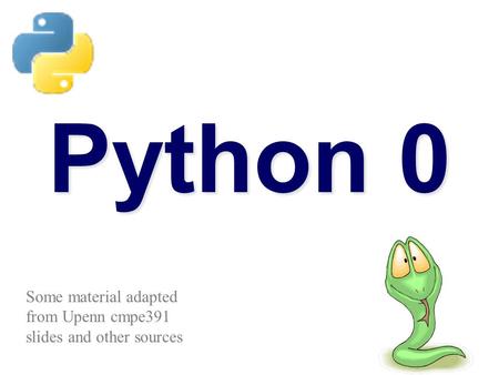 Python 0 Some material adapted from Upenn cmpe391 slides and other sources.