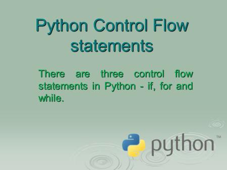 Python Control Flow statements There are three control flow statements in Python - if, for and while.