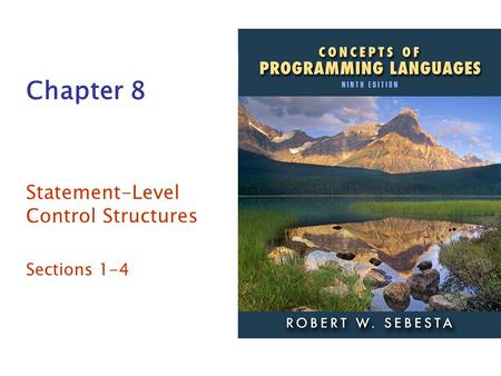 ISBN 0-321-49362-1 Chapter 8 Statement-Level Control Structures Sections 1-4.