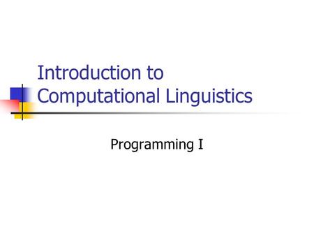 Introduction to Computational Linguistics Programming I.