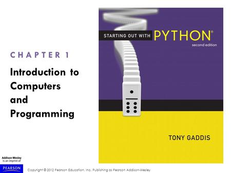 Copyright © 2012 Pearson Education, Inc. Publishing as Pearson Addison-Wesley C H A P T E R 1 Introduction to Computers and Programming.
