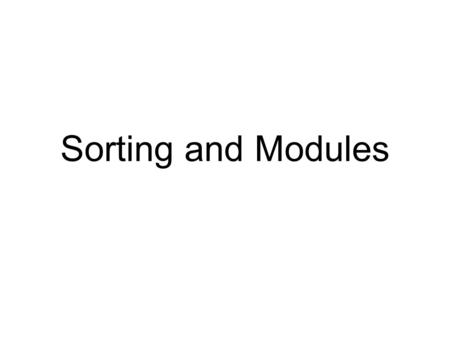 Sorting and Modules. Sorting Lists have a sort method >>> L1 = [this, is, a, list, of, words] >>> print L1 ['this', 'is', 'a', 'list', 'of',
