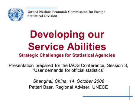 United Nations Economic Commission for Europe Statistical Division Developing our Service Abilities Strategic Challenges for Statistical Agencies Presentation.