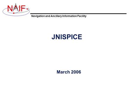Navigation and Ancillary Information Facility NIF JNISPICE March 2006.
