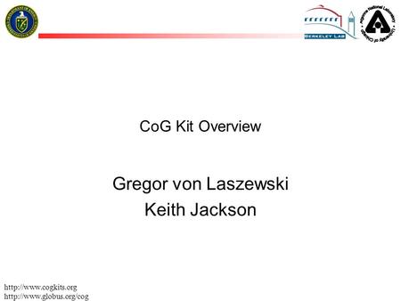 CoG Kit Overview Gregor von Laszewski Keith Jackson.