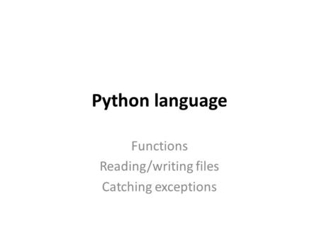 Functions Reading/writing files Catching exceptions