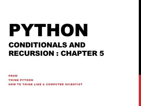 PYTHON CONDITIONALS AND RECURSION : CHAPTER 5 FROM THINK PYTHON HOW TO THINK LIKE A COMPUTER SCIENTIST.