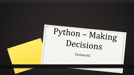 Python – Making Decisions Lecture 02. Control Structures A program that only has one flow is useful but limited. We can use if statements to make these.