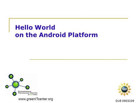Www.greenITcenter.org DUE 0903239 Hello World on the Android Platform.