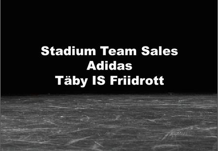 1 Stadium AB 9 april 2008 www.stadium.se Stadium Team Sales Adidas Täby IS Friidrott.