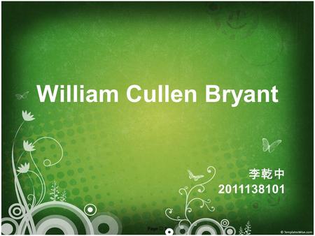 Page  1 William Cullen Bryant 李乾中 2011138101. Page  2 William Cullen Bryant BiographyContributionMasterworksThemeStyle Outline.