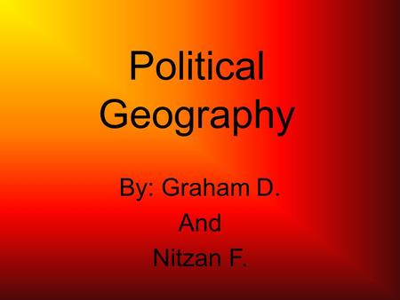 Political Geography By: Graham D. And Nitzan F.. Political Geography The study of the political organization of the world.