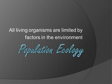 All living organisms are limited by factors in the environment.