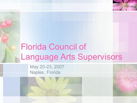 Florida Council of Language Arts Supervisors May 20-23, 2007 Naples, Florida.