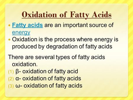 Oxidation of Fatty Acids Fatty acids are an important source of energy Fatty acids energy Oxidation is the process where energy is produced by degradation.