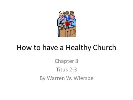 How to have a Healthy Church Chapter 8 Titus 2-3 By Warren W. Wiersbe.
