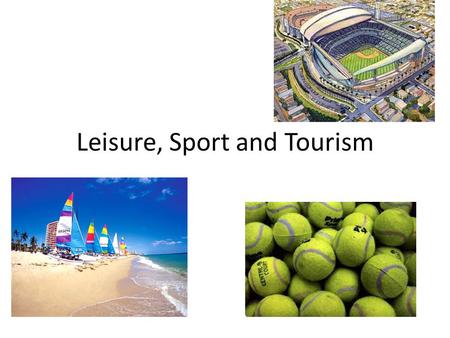 Leisure, Sport and Tourism. Students will be able to: Understand the factors that have led to the growth and changing patterns of international tourism.